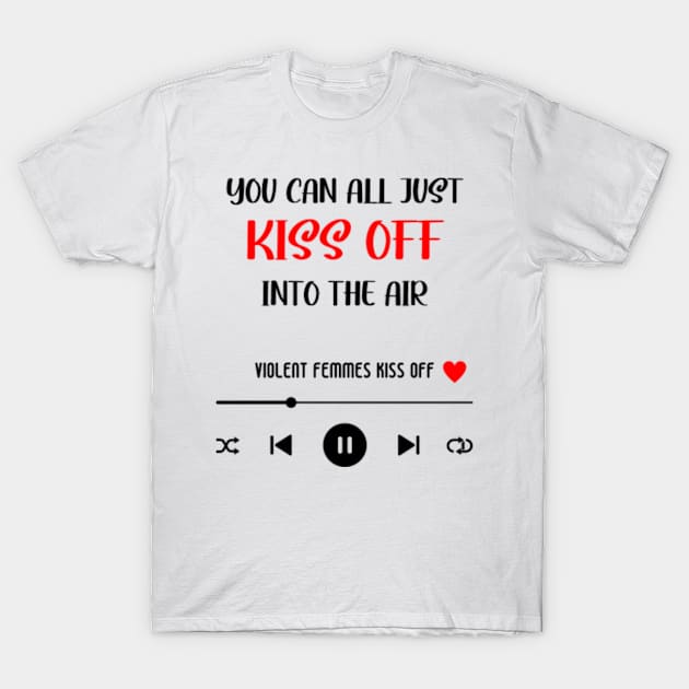 You can all just kiss off into the air Violent Femmes Kiss Off